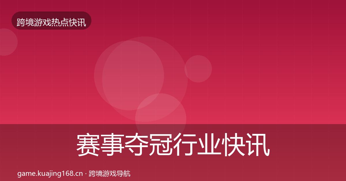 赛事夺冠行业快讯实践指南·第2170篇