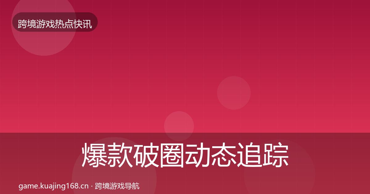 爆款破圈动态追踪全攻略·第2175篇