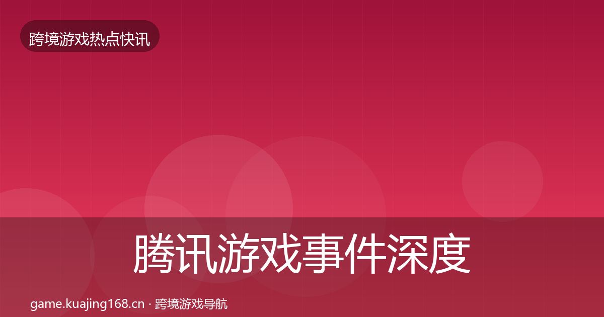 腾讯游戏事件深度解读全攻略·第2176篇