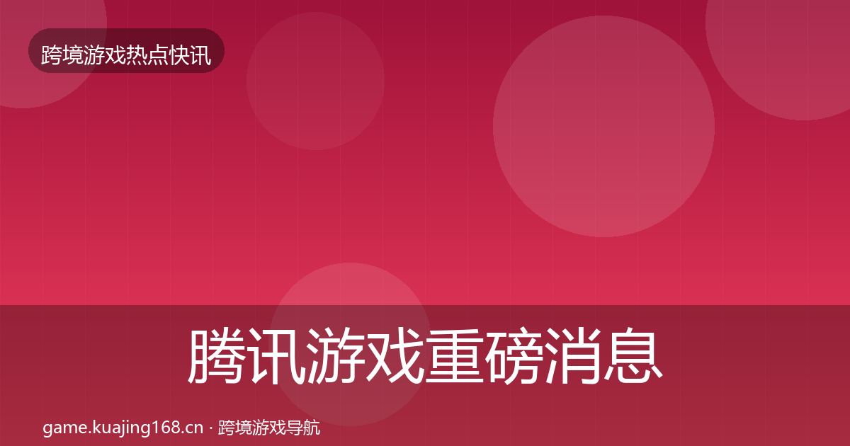 腾讯游戏重磅消息全攻略·第2181篇