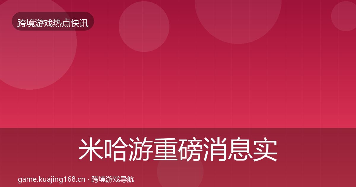 米哈游重磅消息实践指南·第2181篇