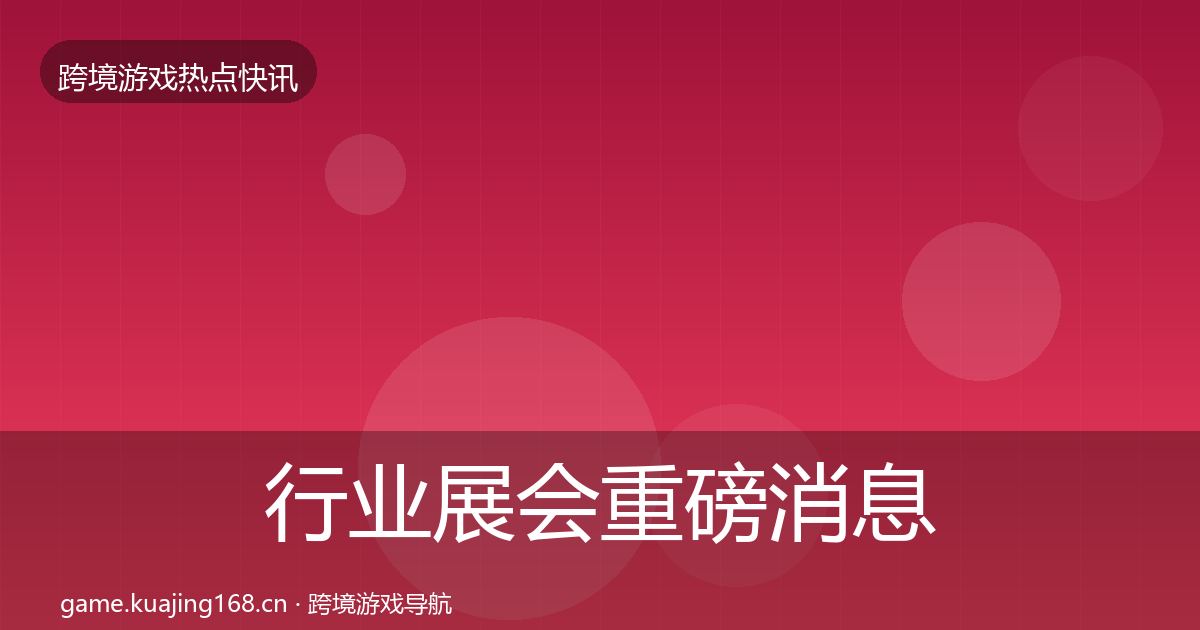 行业展会重磅消息要点梳理·第2184篇