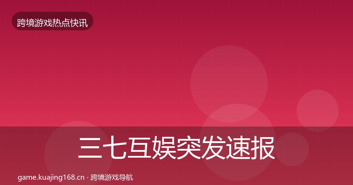 三七互娱突发速报入门到进阶·第2191篇