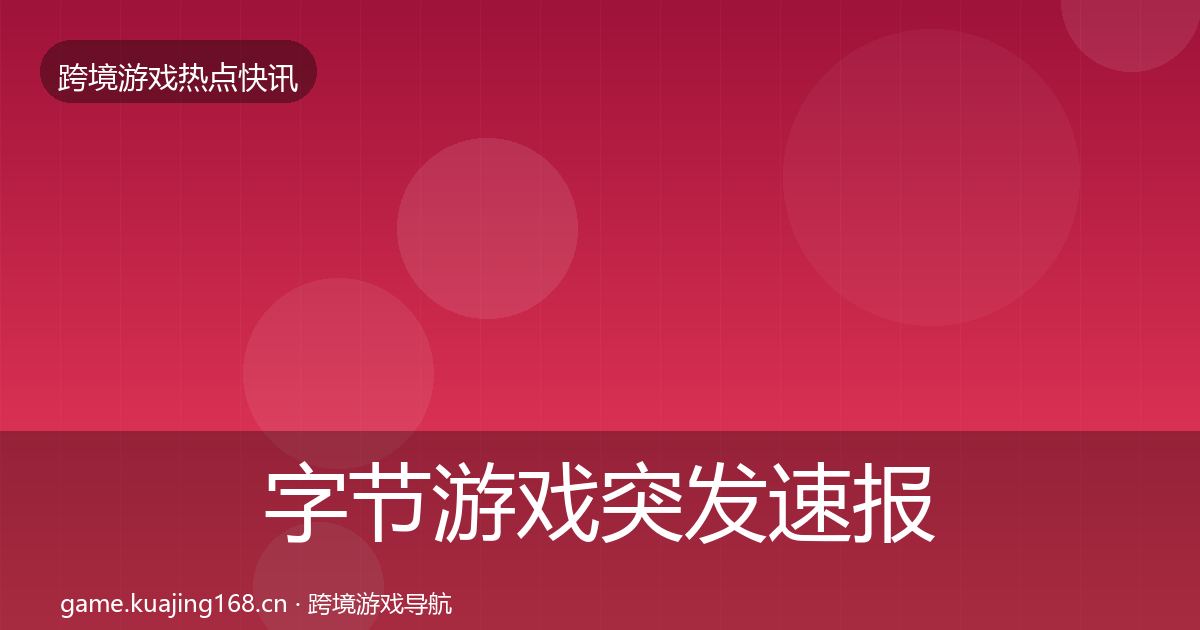 字节游戏突发速报实践指南·第2192篇