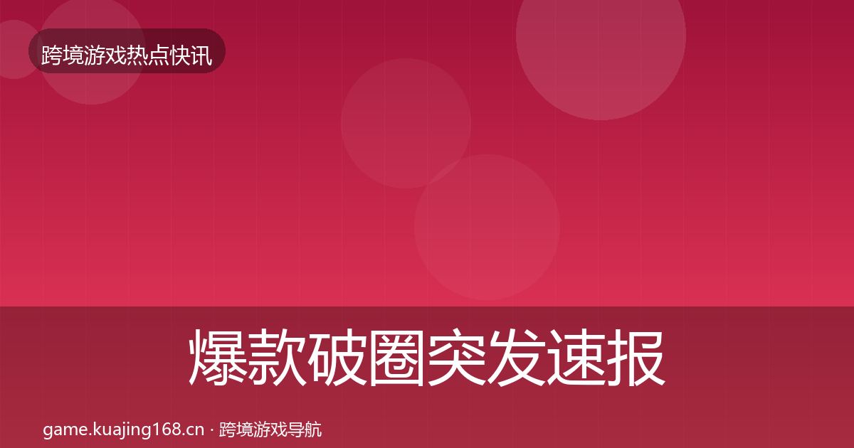 爆款破圈突发速报全攻略·第2195篇
