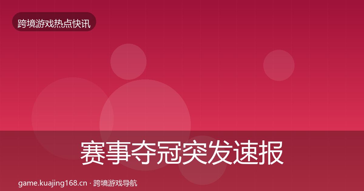 赛事夺冠突发速报实践指南·第2195篇