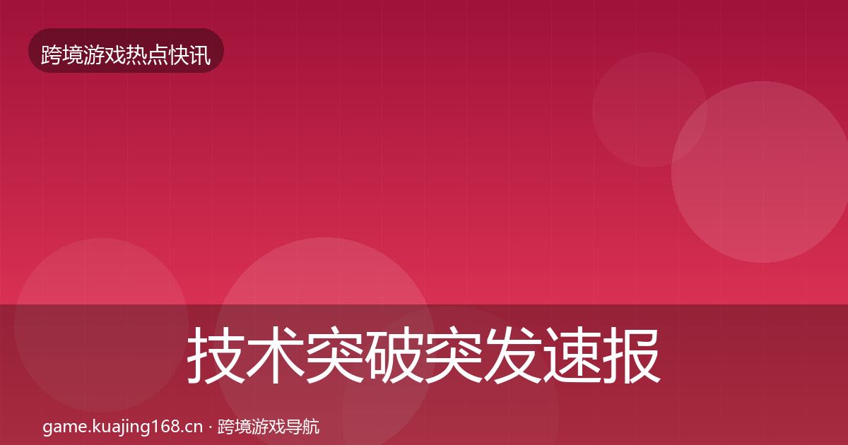 技术突破突发速报要点梳理·第2195篇