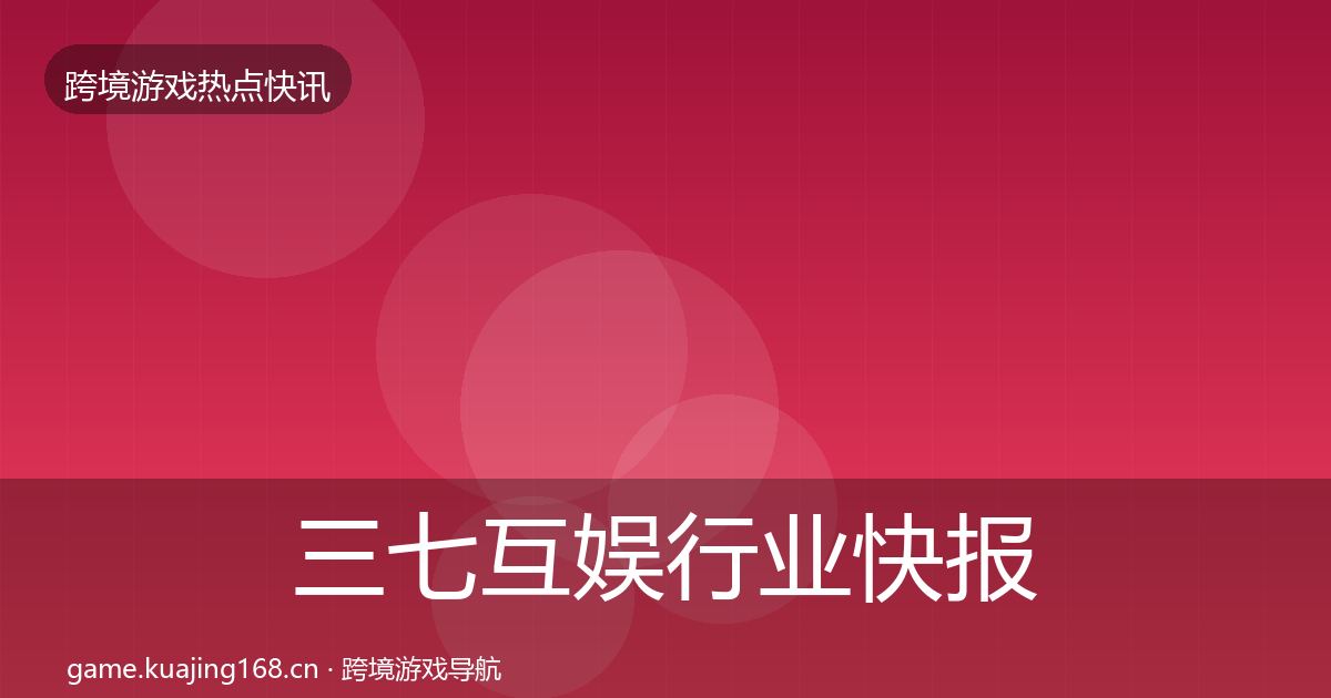 三七互娱行业快报入门到进阶·第2196篇