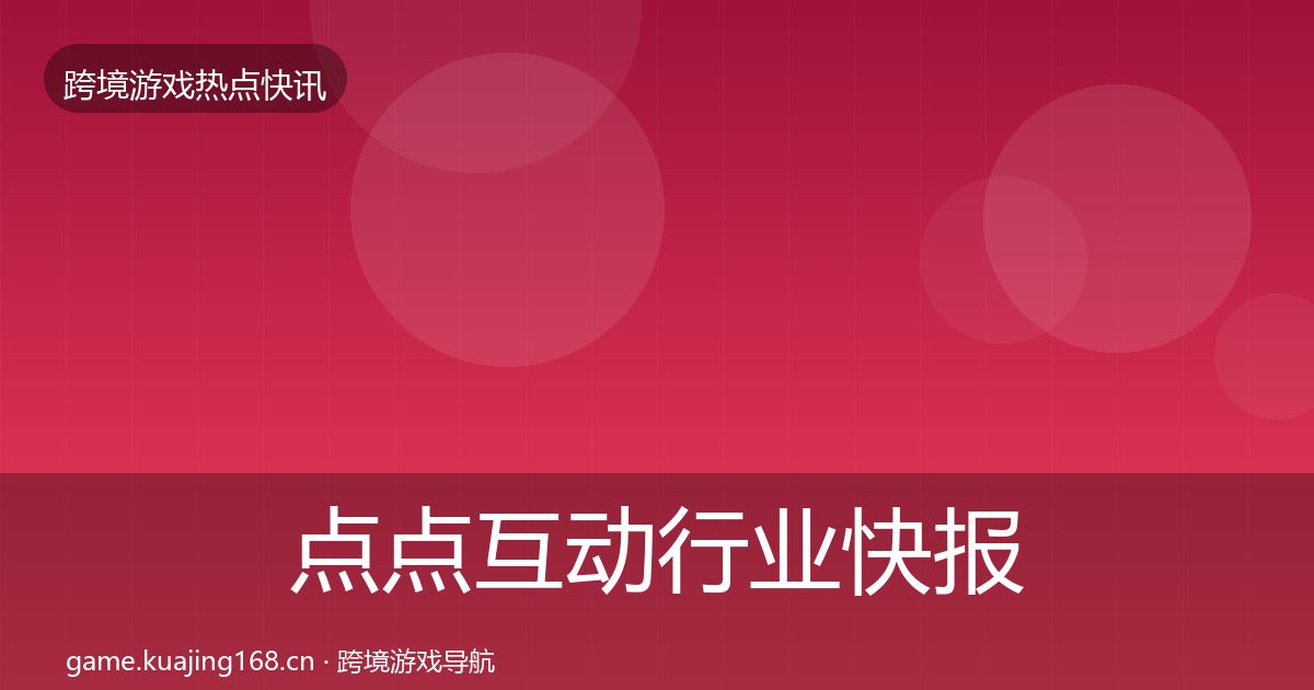 点点互动行业快报全攻略·第2198篇