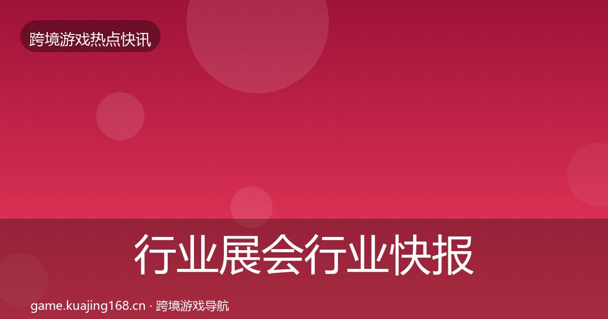 行业展会行业快报要点梳理·第2199篇