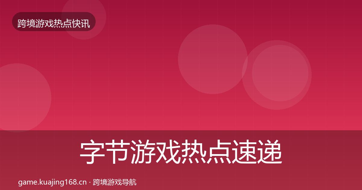 字节游戏热点速递实践指南·第2202篇