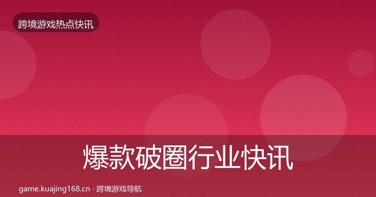 爆款破圈行业快讯全攻略·第2210篇