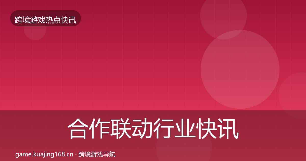 合作联动行业快讯入门到进阶·第2210篇