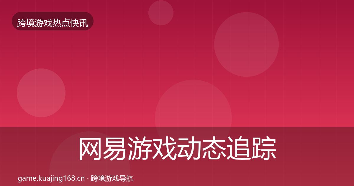 网易游戏动态追踪全攻略·第2212篇