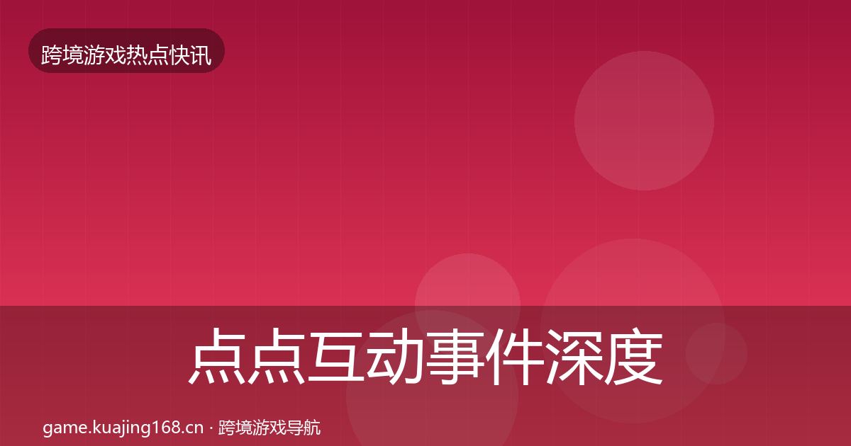 点点互动事件深度解读全攻略·第2218篇