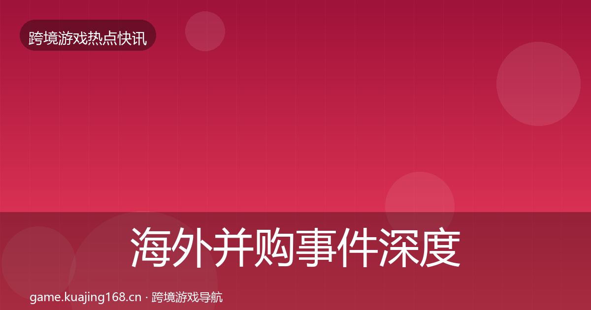海外并购事件深度解读全攻略·第2219篇