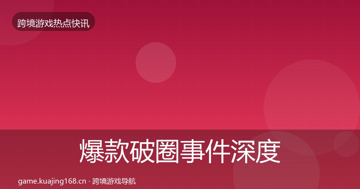 爆款破圈事件深度解读全攻略·第2220篇