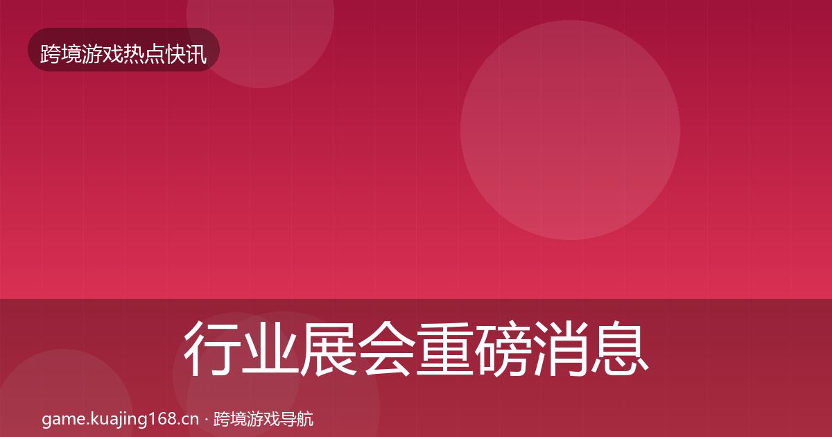 行业展会重磅消息要点梳理·第2224篇