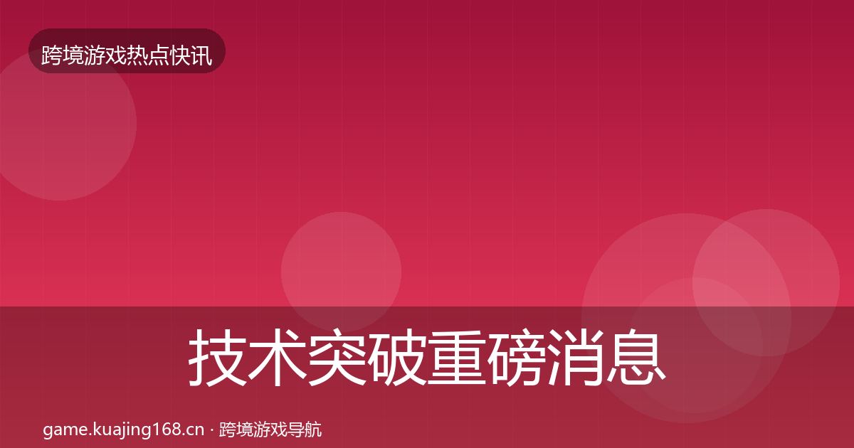 技术突破重磅消息要点梳理·第2225篇