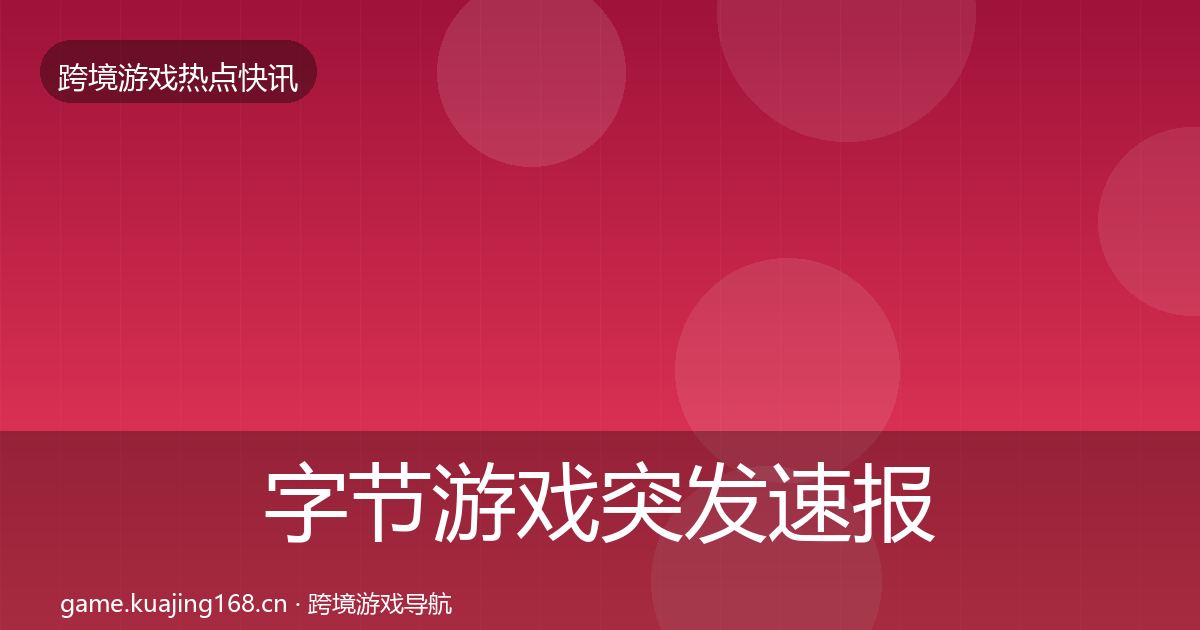 字节游戏突发速报实践指南·第2232篇