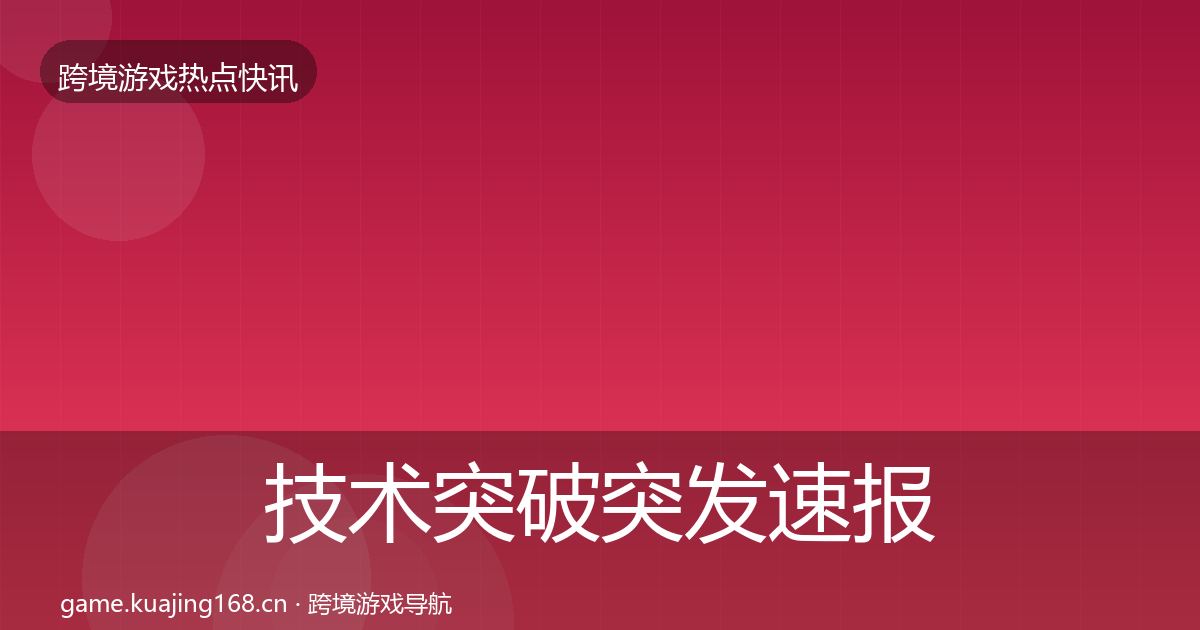 技术突破突发速报要点梳理·第2235篇