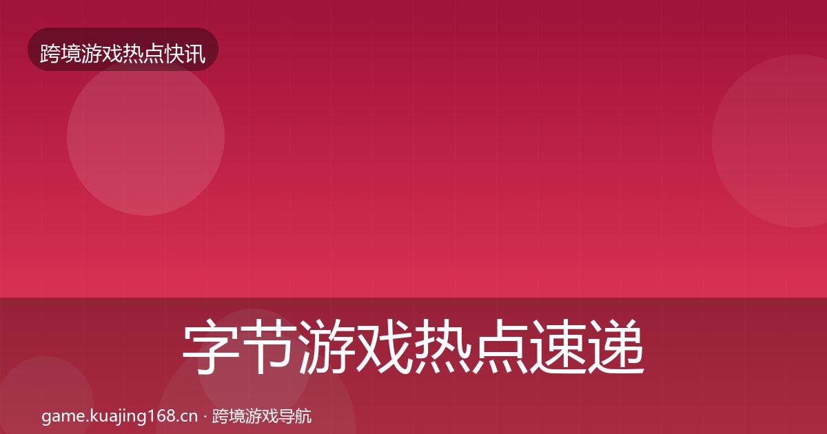 字节游戏热点速递实践指南·第2242篇