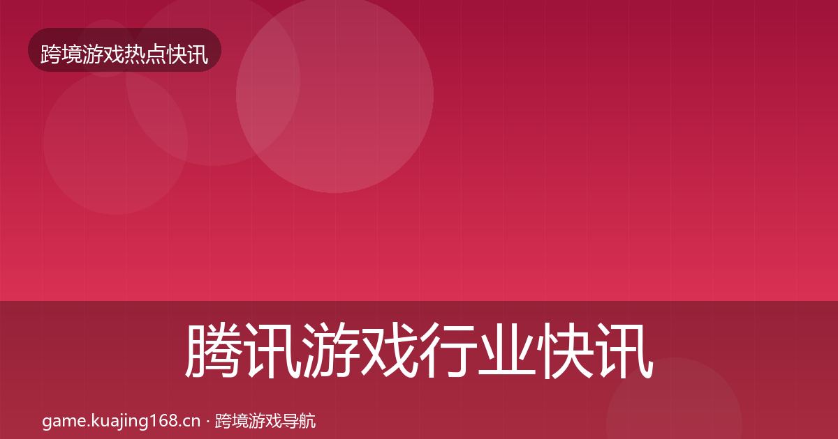 腾讯游戏行业快讯全攻略·第2246篇