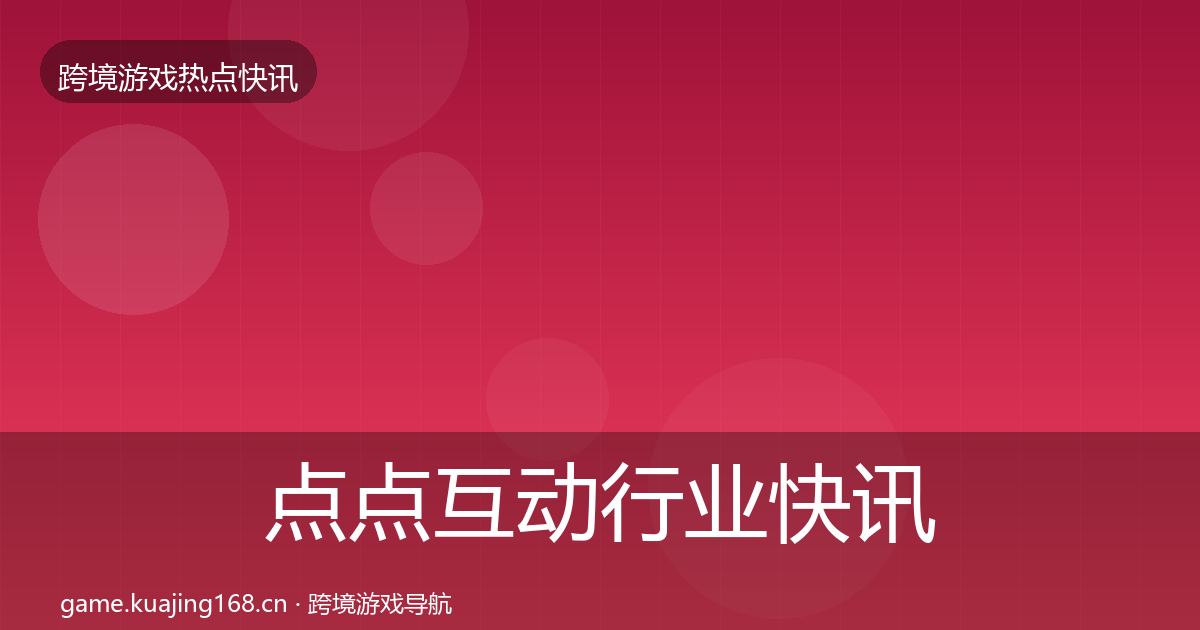 点点互动行业快讯全攻略·第2248篇