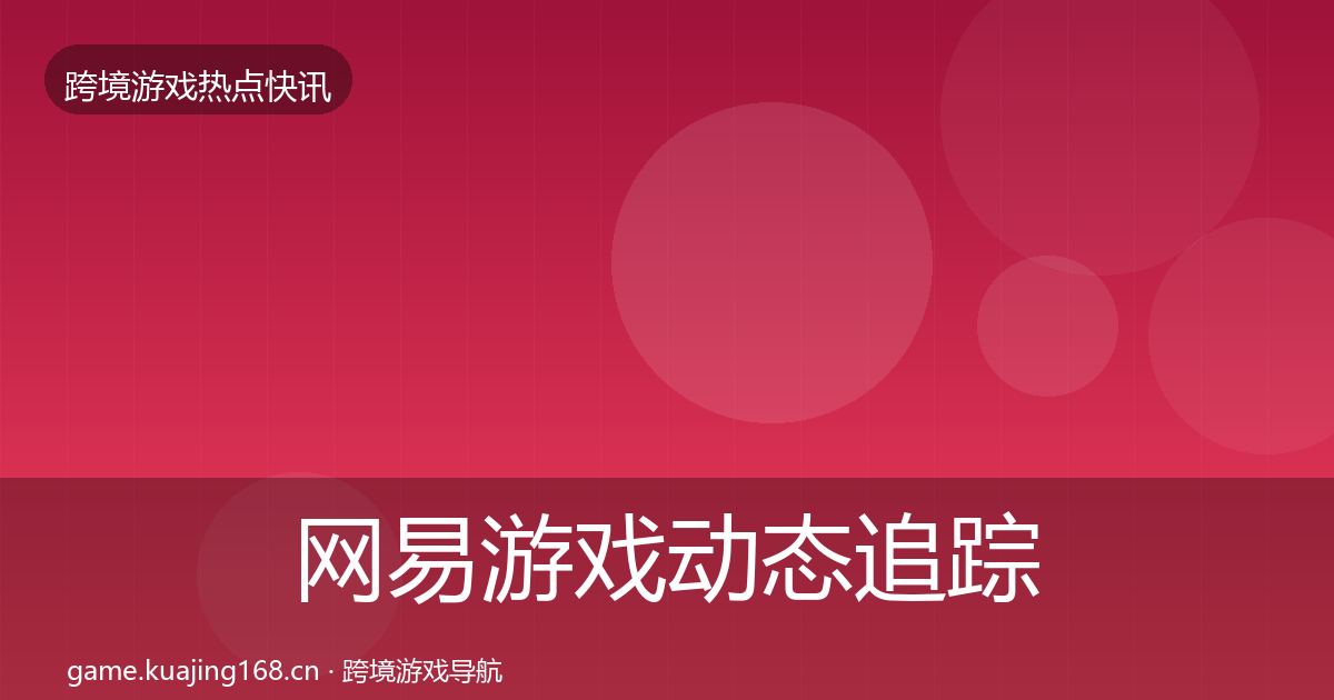 网易游戏动态追踪全攻略·第2252篇