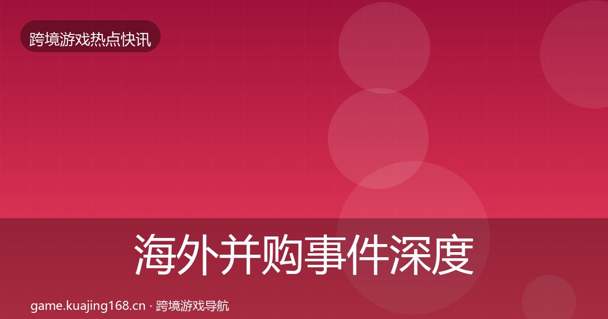 海外并购事件深度解读全攻略·第2259篇