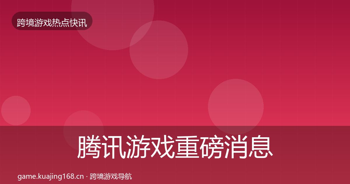 腾讯游戏重磅消息全攻略·第2261篇