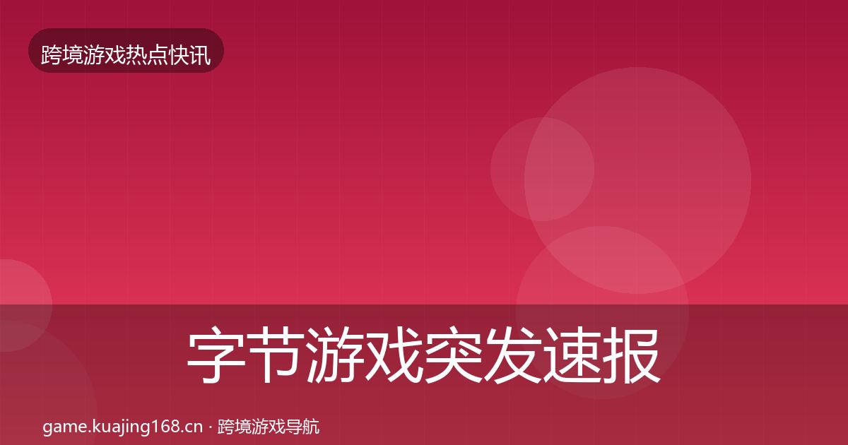 字节游戏突发速报实践指南·第2272篇