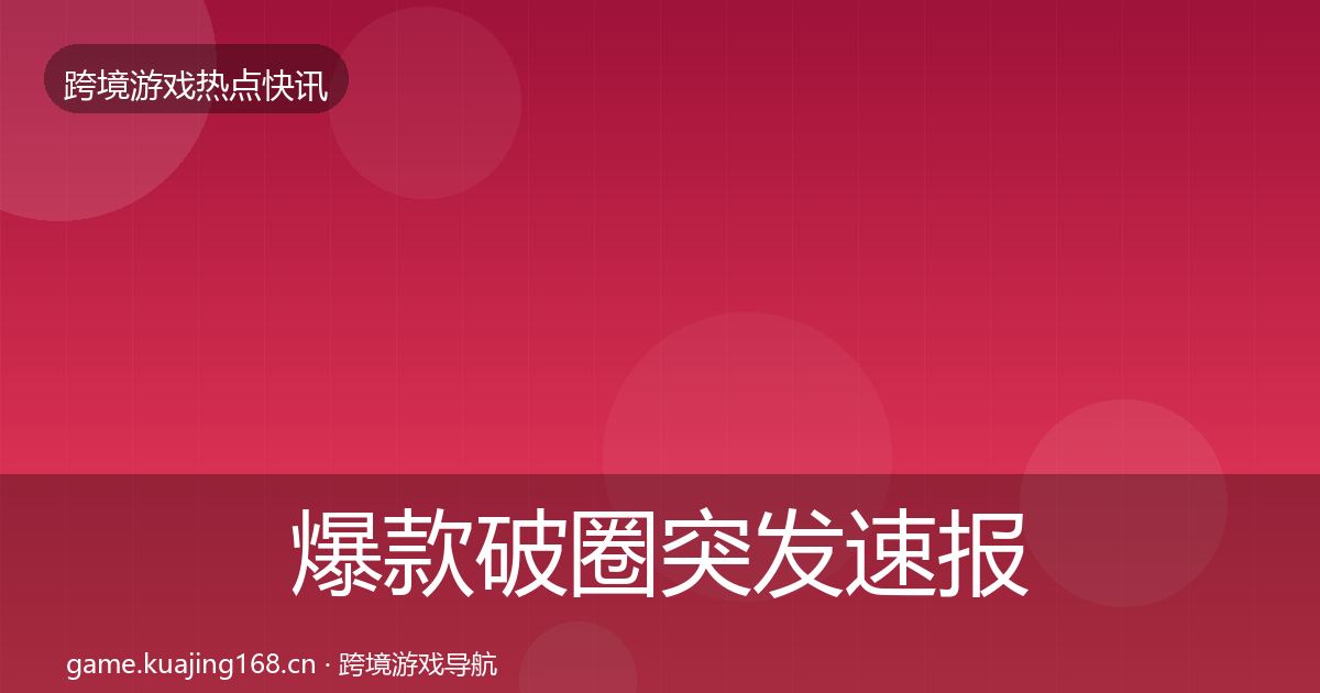 爆款破圈突发速报全攻略·第2275篇