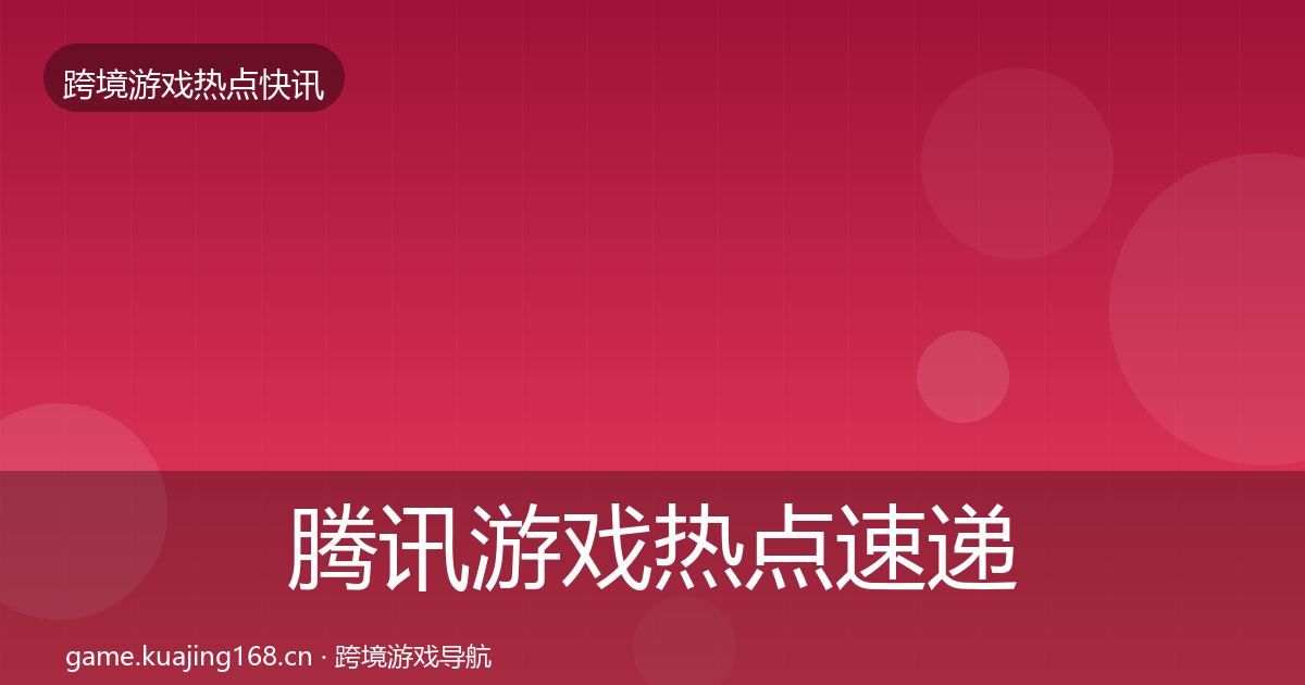 腾讯游戏热点速递全攻略·第2281篇