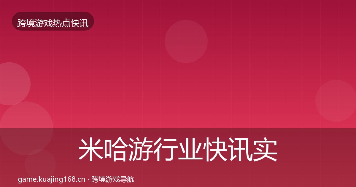 米哈游行业快讯实践指南·第2286篇