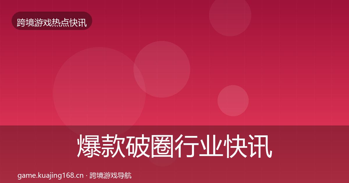 爆款破圈行业快讯全攻略·第2290篇