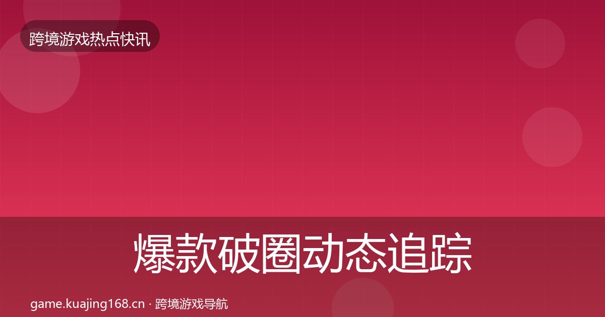 爆款破圈动态追踪全攻略·第2295篇