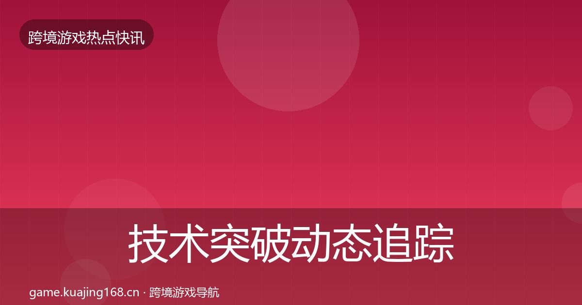 技术突破动态追踪要点梳理·第2295篇