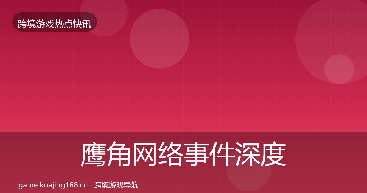 鹰角网络事件深度解读要点梳理·第2297篇