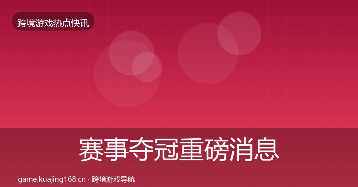 赛事夺冠重磅消息实践指南·第2305篇