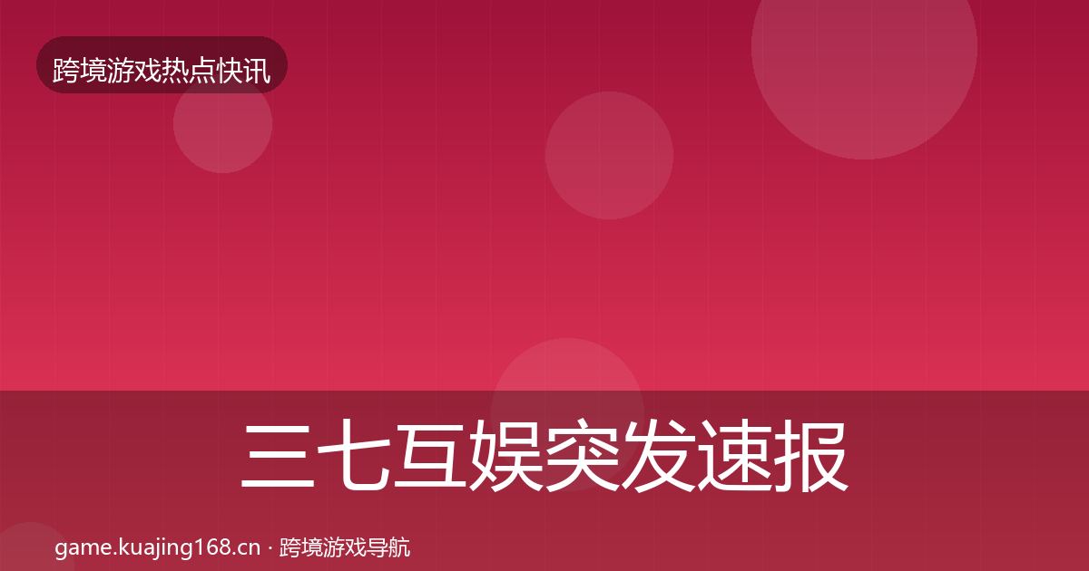 三七互娱突发速报入门到进阶·第2311篇
