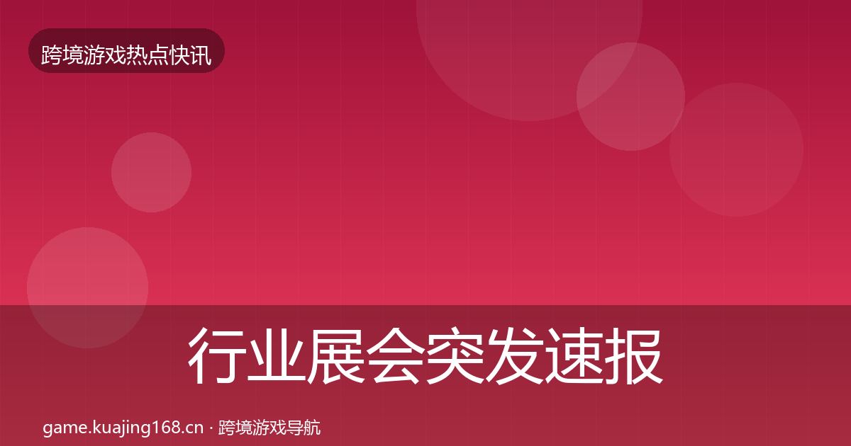 行业展会突发速报要点梳理·第2314篇
