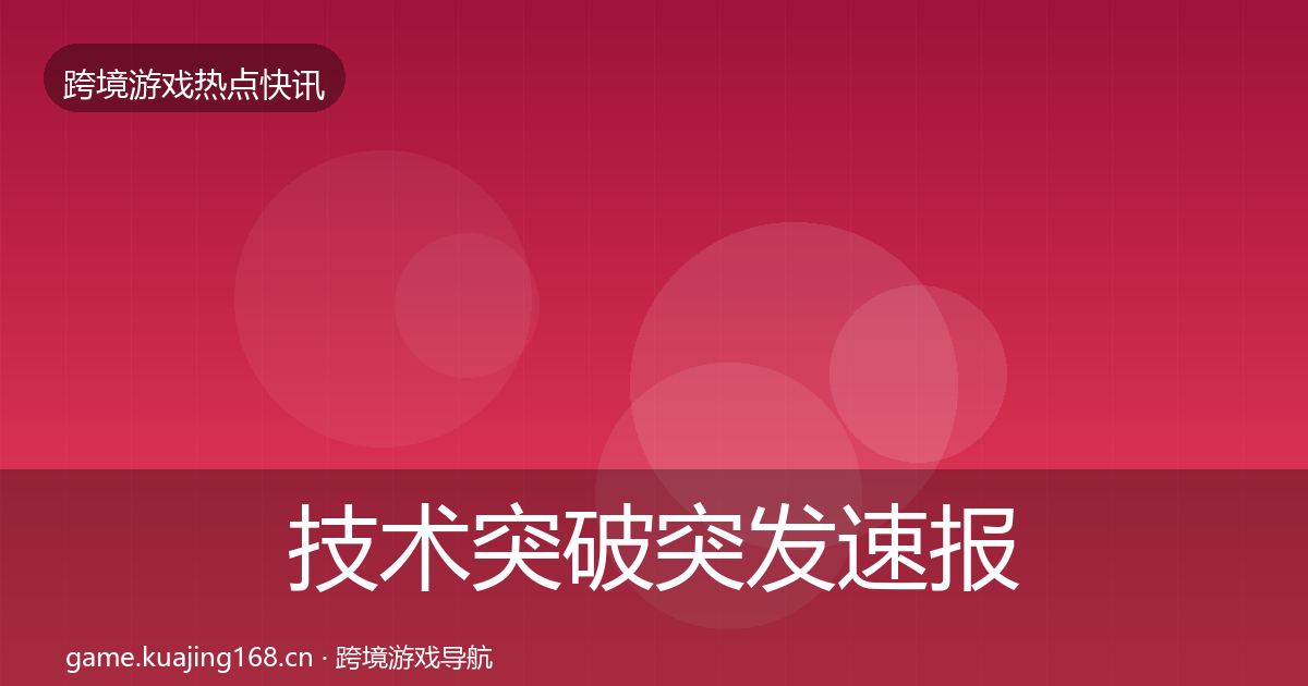 技术突破突发速报要点梳理·第2315篇
