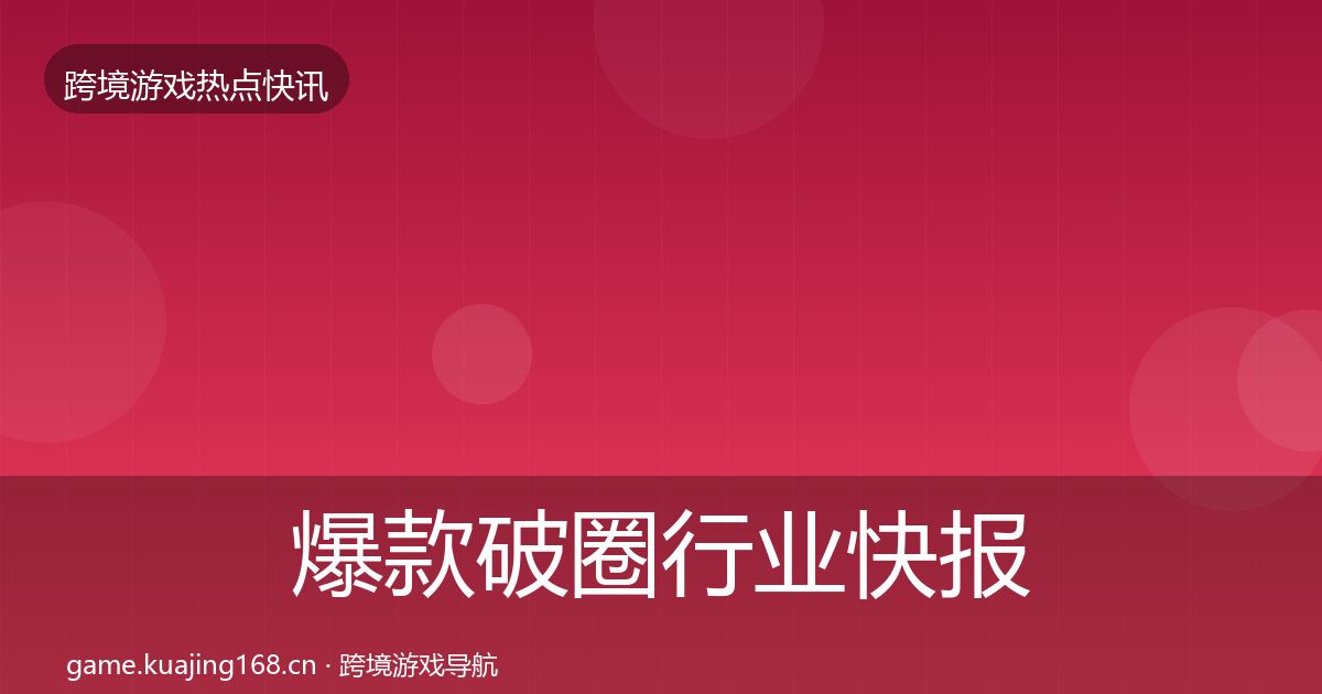 爆款破圈行业快报全攻略·第2320篇