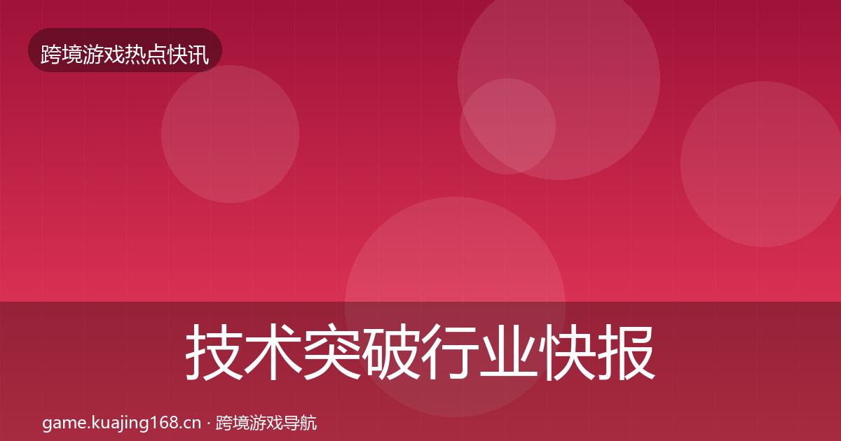 技术突破行业快报要点梳理·第2320篇
