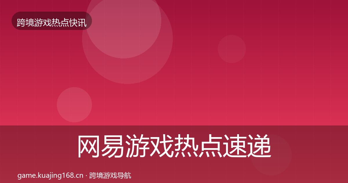 网易游戏热点速递全攻略·第2322篇