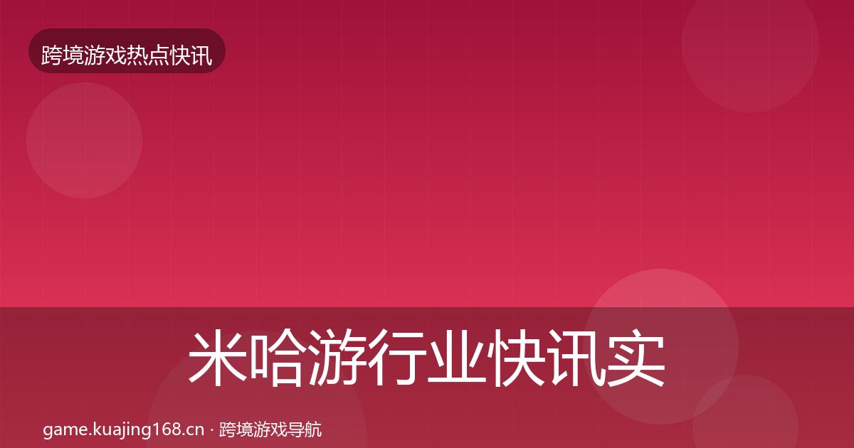 米哈游行业快讯实践指南·第2326篇