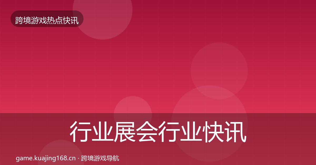 行业展会行业快讯要点梳理·第2329篇