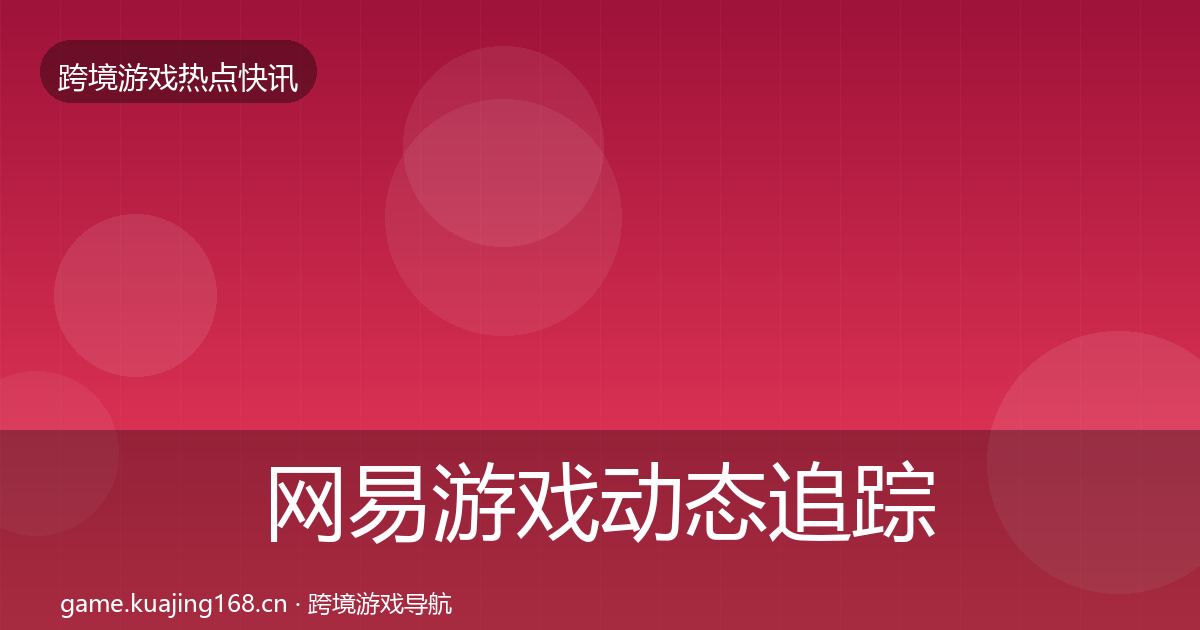 网易游戏动态追踪全攻略·第2332篇