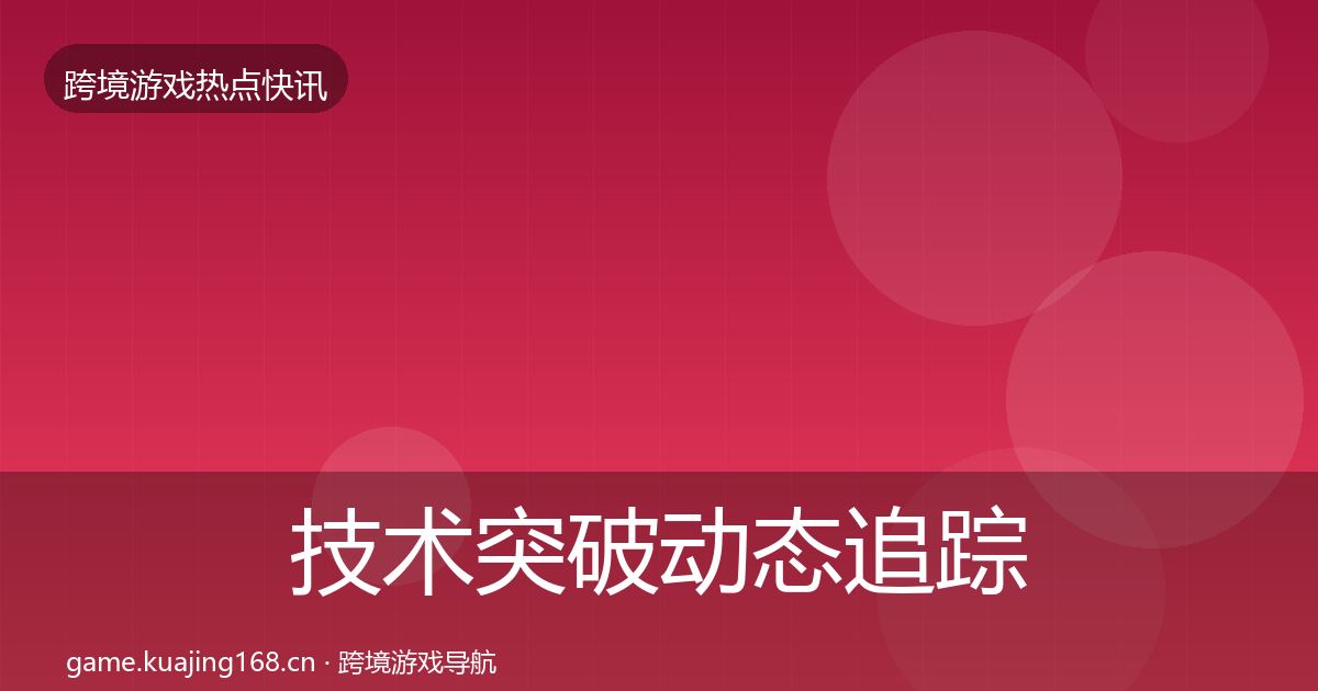 技术突破动态追踪要点梳理·第2335篇